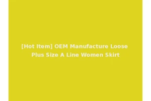 [Hot Item] OEM Manufacture Loose Plus Size A Line Women Skirt
