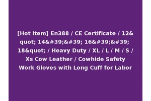 [Hot Item] En388 / CE Certificate / 12" 14'' 16'' 18" / Heavy Duty / XL / L / M / S / Xs Cow Leather / Cowhide Safety Work Gloves with Long Cuff for Labor