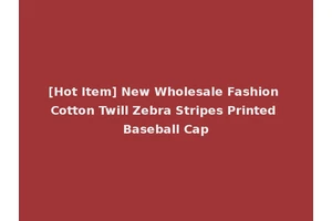 [Hot Item] New Wholesale Fashion Cotton Twill Zebra Stripes Printed Baseball Cap