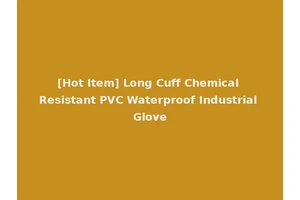 [Hot Item] Long Cuff Chemical Resistant PVC Waterproof Industrial Glove