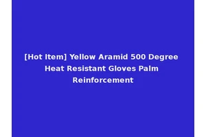[Hot Item] Yellow Aramid 500 Degree Heat Resistant Gloves Palm Reinforcement