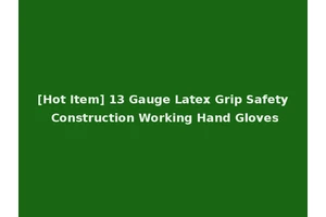 [Hot Item] 13 Gauge Latex Grip Safety Construction Working Hand Gloves