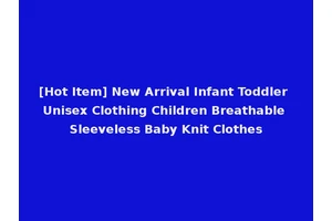 [Hot Item] New Arrival Infant Toddler Unisex Clothing Children Breathable Sleeveless Baby Knit Clothes