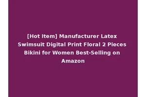 [Hot Item] Manufacturer Latex Swimsuit Digital Print Floral 2 Pieces Bikini for Women Best-Selling on Amazon