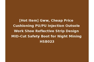 [Hot Item] Gww, Cheap Price Cushioning PU/PU Injection Outsole Work Shoe Reflective Strip Design MID-Cut Safety Boot for Night Mining HSB023