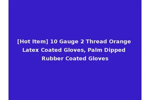 [Hot Item] 10 Gauge 2 Thread Orange Latex Coated Gloves, Palm Dipped Rubber Coated Gloves