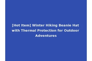 [Hot Item] Winter Hiking Beanie Hat with Thermal Protection for Outdoor Adventures