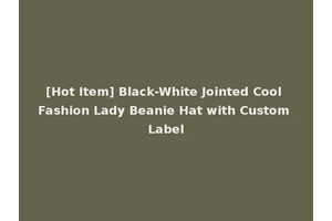 [Hot Item] Black-White Jointed Cool Fashion Lady Beanie Hat with Custom Label