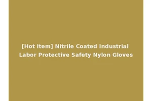 [Hot Item] Nitrile Coated Industrial Labor Protective Safety Nylon Gloves