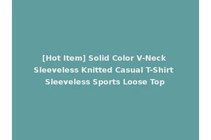 [Hot Item] Solid Color V-Neck Sleeveless Knitted Casual T-Shirt Sleeveless Sports Loose Top