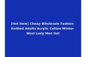 [Hot Item] Cheap Wholesale Fashion Knitted Adults Acrylic Cotton Winter Wool Lady Men Hat