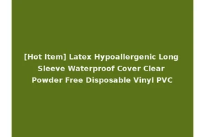 [Hot Item] Latex Hypoallergenic Long Sleeve Waterproof Cover Clear Powder Free Disposable Vinyl PVC