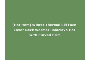 [Hot Item] Winter Thermal Ski Face Cover Neck Warmer Balaclava Hat with Curved Brim