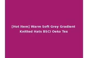 [Hot Item] Warm Soft Grey Gradient Knitted Hats BSCI Oeko Tex