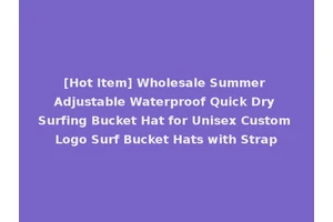 [Hot Item] Wholesale Summer Adjustable Waterproof Quick Dry Surfing Bucket Hat for Unisex Custom Logo Surf Bucket Hats with Strap