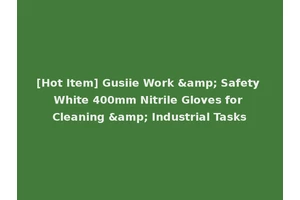 [Hot Item] Gusiie Work &amp; Safety White 400mm Nitrile Gloves for Cleaning &amp; Industrial Tasks