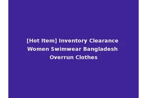 [Hot Item] Inventory Clearance Women Swimwear Bangladesh Overrun Clothes