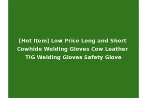 [Hot Item] Low Price Long and Short Cowhide Welding Gloves Cow Leather TIG Welding Gloves Safety Glove