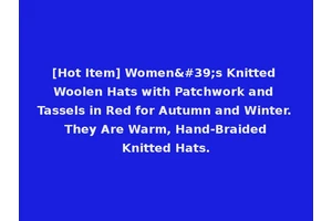 [Hot Item] Women's Knitted Woolen Hats with Patchwork and Tassels in Red for Autumn and Winter. They Are Warm, Hand-Braided Knitted Hats.
