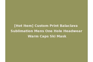 [Hot Item] Custom Print Balaclava Sublimation Mens One Hole Headwear Warm Caps Ski Mask