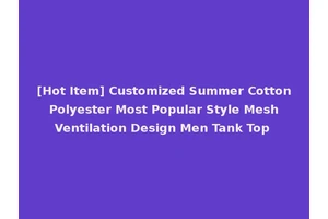 [Hot Item] Customized Summer Cotton Polyester Most Popular Style Mesh Ventilation Design Men Tank Top