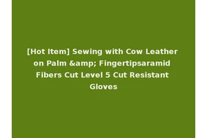 [Hot Item] Sewing with Cow Leather on Palm &amp; Fingertipsaramid Fibers Cut Level 5 Cut Resistant Gloves