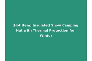 [Hot Item] Insulated Snow Camping Hat with Thermal Protection for Winter