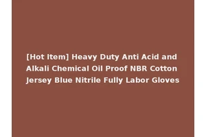 [Hot Item] Heavy Duty Anti Acid and Alkali Chemical Oil Proof NBR Cotton Jersey Blue Nitrile Fully Labor Gloves