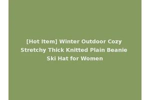 [Hot Item] Winter Outdoor Cozy Stretchy Thick Knitted Plain Beanie Ski Hat for Women