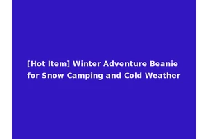 [Hot Item] Winter Adventure Beanie for Snow Camping and Cold Weather