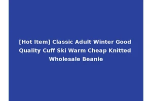 [Hot Item] Classic Adult Winter Good Quality Cuff Ski Warm Cheap Knitted Wholesale Beanie
