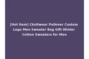 [Hot Item] Cknitwear Pullover Custom Logo Men Sweater Bag Gift Winter Cotton Sweaters for Men