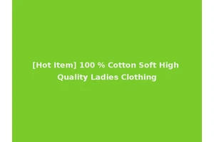 [Hot Item] 100 % Cotton Soft High Quality Ladies Clothing