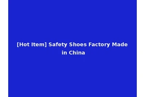 [Hot Item] Safety Shoes Factory Made in China