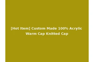 [Hot Item] Custom Made 100% Acrylic Warm Cap Knitted Cap