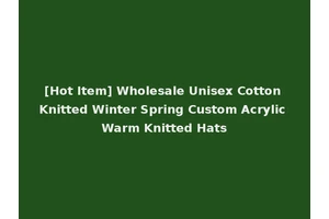 [Hot Item] Wholesale Unisex Cotton Knitted Winter Spring Custom Acrylic Warm Knitted Hats