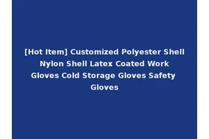 [Hot Item] Customized Polyester Shell Nylon Shell Latex Coated Work Gloves Cold Storage Gloves Safety Gloves