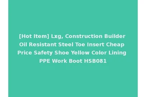 [Hot Item] Lxg, Construction Builder Oil Resistant Steel Toe Insert Cheap Price Safety Shoe Yellow Color Lining PPE Work Boot HSB081