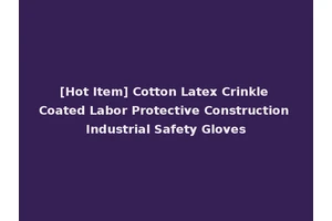 [Hot Item] Cotton Latex Crinkle Coated Labor Protective Construction Industrial Safety Gloves