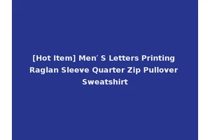 [Hot Item] Men′ S Letters Printing Raglan Sleeve Quarter Zip Pullover Sweatshirt