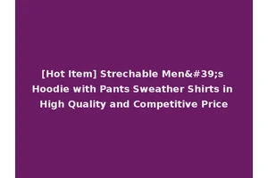 [Hot Item] Strechable Men's Hoodie with Pants Sweather Shirts in High Quality and Competitive Price