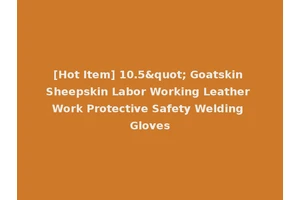 [Hot Item] 10.5" Goatskin Sheepskin Labor Working Leather Work Protective Safety Welding Gloves