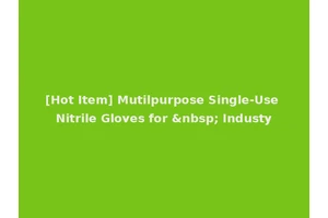 [Hot Item] Mutilpurpose Single-Use Nitrile Gloves for &nbsp; Industy