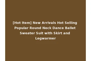 [Hot Item] New Arrivals Hot Selling Popular Round Neck Dance Ballet Sweater Suit with Skirt and Legwarmer