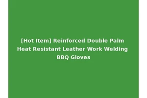 [Hot Item] Reinforced Double Palm Heat Resistant Leather Work Welding BBQ Gloves