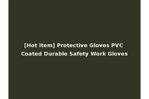[Hot Item] Protective Gloves PVC Coated Durable Safety Work Gloves