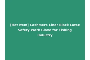 [Hot Item] Cashmere Liner Black Latex Safety Work Glove for Fishing Industry