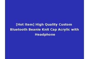 [Hot Item] High Quality Custom Bluetooth Beanie Knit Cap Acrylic with Headphone
