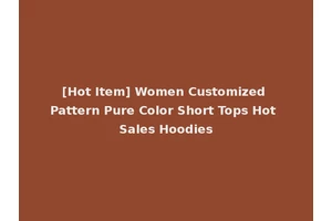 [Hot Item] Women Customized Pattern Pure Color Short Tops Hot Sales Hoodies