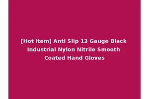 [Hot Item] Anti Slip 13 Gauge Black Industrial Nylon Nitrile Smooth Coated Hand Gloves